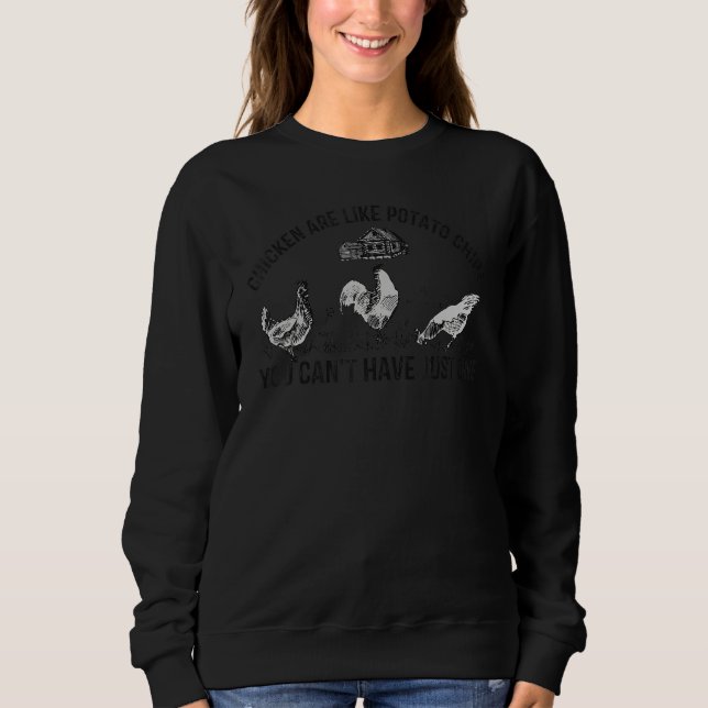 Chickens Are Like Potato Chips You Can't Have Just Sweatshirt (Front)