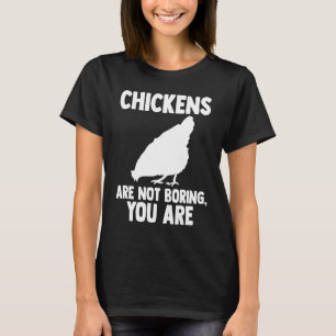 chickens are not boring you are farming T-Shirt