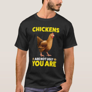 Chickens are not ugly You are Chicken T-Shirt