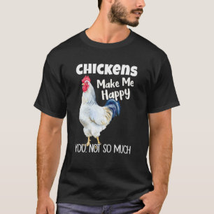 Chickens Make Me Happy You Not So Much Chicken T-Shirt