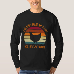Chickens Make Me Happy You Not So Much T-Shirt