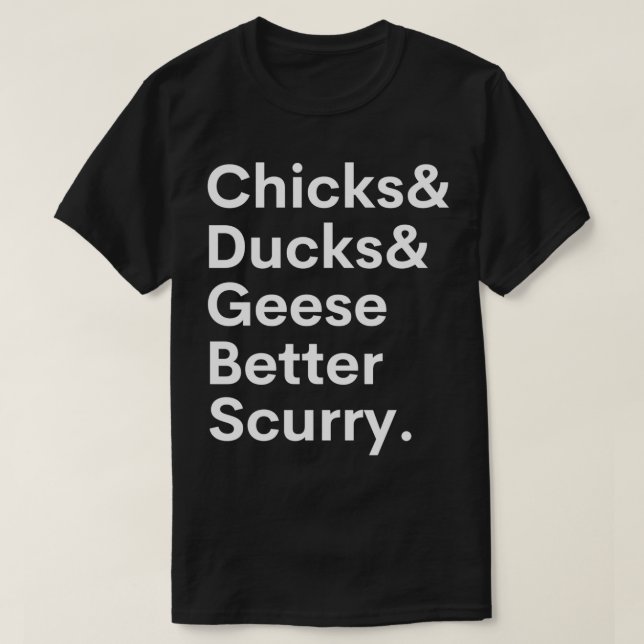 Chicks and ducks and geese better scurry T-Shirt (Design Front)