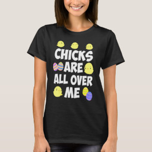 Chicks Are All Over Me Easter Day 4 T-Shirt
