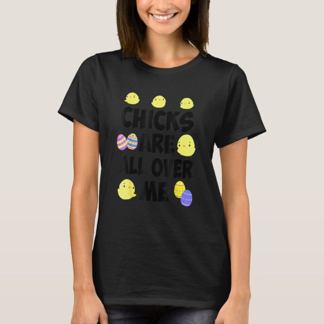 Chicks Are All Over Me Easter Day T-Shirt (Front)