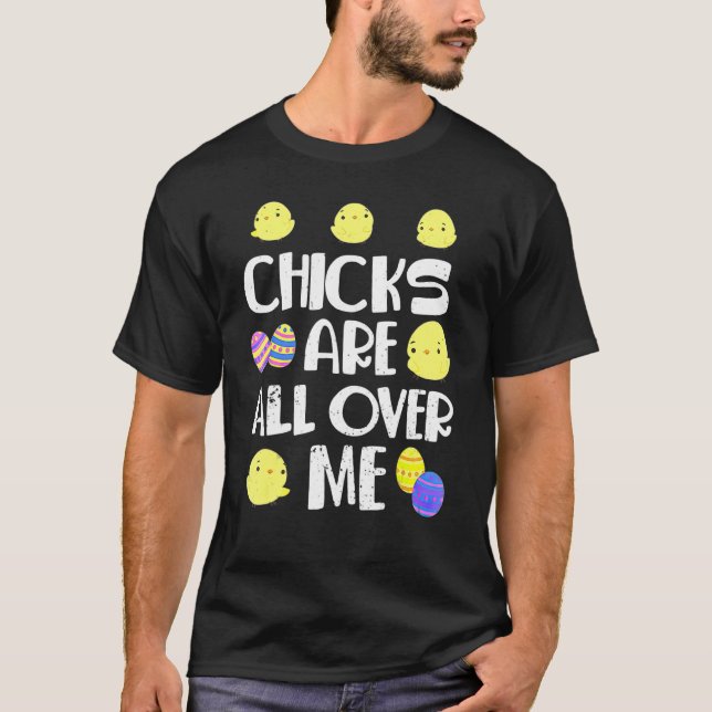 Chicks Are All Over Me  Easter Day T-Shirt (Front)