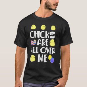 Chicks Are All Over Me Easter Day T-Shirt
