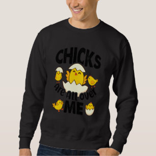 Chicks Are All Over Me Funny Easter Day Sweatshirt