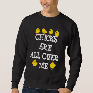 Chicks Are All Over Me Funny Easter Sarcastic Chic Sweatshirt