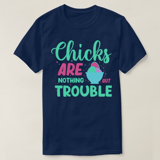 Chicks Are Nothing But Trouble  T-Shirt (Design Front)