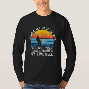 Chicks Ask Me if Im Into Fitness Fishing Fisherman T-Shirt