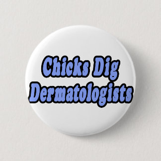 Chicks Dig Dermatologists 6 Cm Round Badge