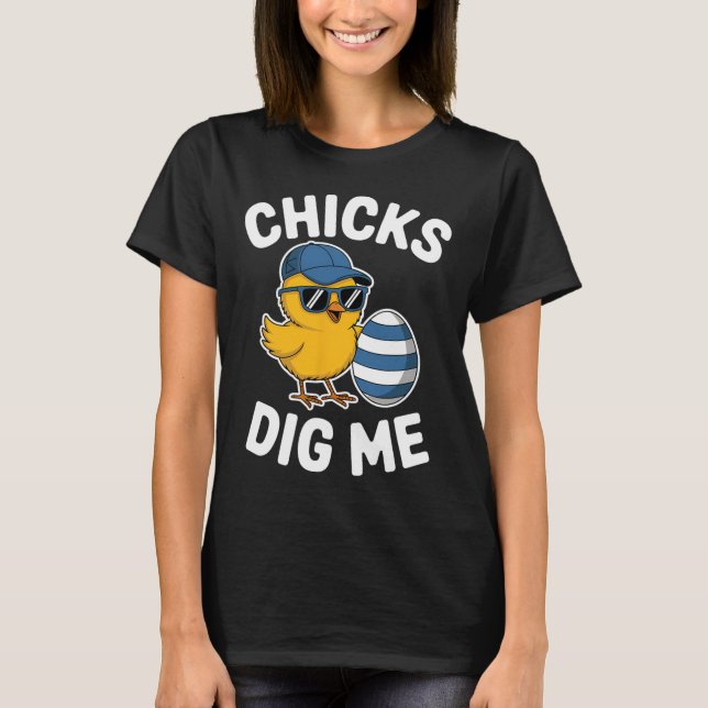 Chicks Dig Me Easter Chick Funny Happy Easter Day  T-Shirt (Front)