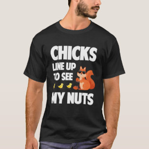 Chicks Line Up To See My Nuts Funny Squirrel Chick T-Shirt