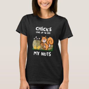 Chicks Line Up To See My Nuts  Squirrel Chicks T-Shirt