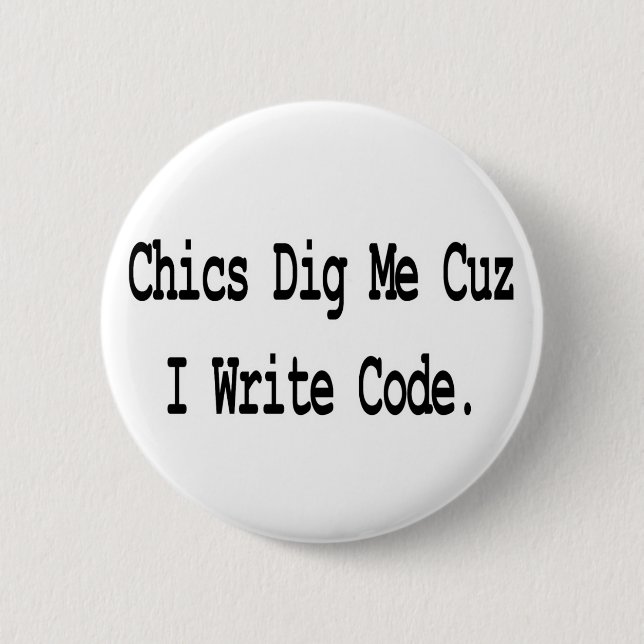 chics dig me cuz write code 6 cm round badge (Front)