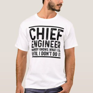 Chief Engineer Nobody Knows What I Do Until  T-Shirt