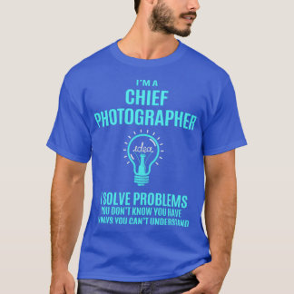 Chief Photographer   Chief Photographer I Solve Pr T-Shirt