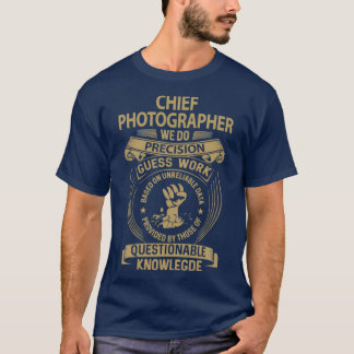 Chief Photographer   We Do Precision Job Gift Item T-Shirt