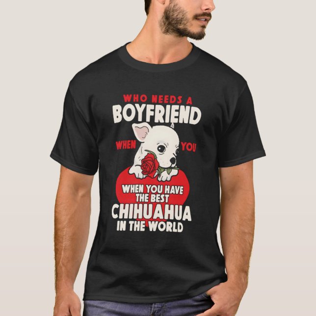 Chihuahua Chihuahueã±O Who Needs A Friend When You T-Shirt (Front)