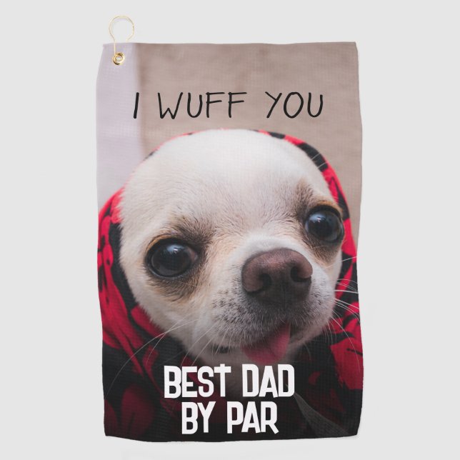 Chihuahua cute I wuff you Best Dad by par Golf Towel (Front)