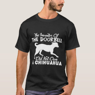 Chihuahua Didnt Own The Inventor Of The Doorbell T-Shirt