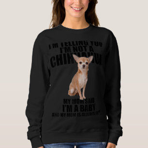 Chihuahua Dog I'm Telling You I'm Not A Chihuahua Sweatshirt