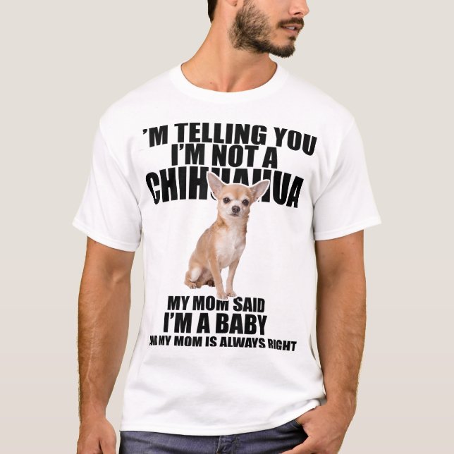 Chihuahua Dog I'm telling you I'm not a Chihuahua T-Shirt (Front)