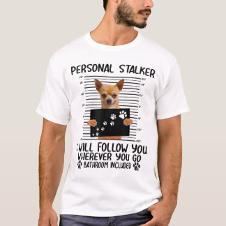 Chihuahua Dog Personal Stalker Funny  T-Shirt