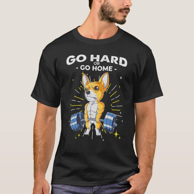 Chihuahua Dog Weightlifting Go Hard or Go Home T-Shirt (Front)