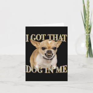 Chihuahua funny meme got that dawg in dog lovers card