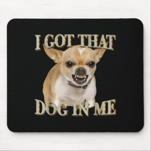 Chihuahua funny meme got that dawg in dog lovers mouse mat