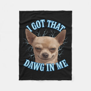 Chihuahua Funny Meme I Got That Dawg In Me T-shirt Fleece Blanket