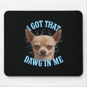 Chihuahua Funny Meme I Got That Dawg In Me T-shirt Mouse Mat