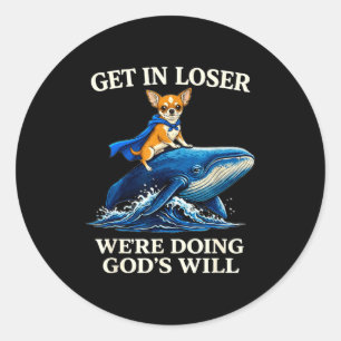 Chihuahua get loser we're doing god's will funny b classic round sticker