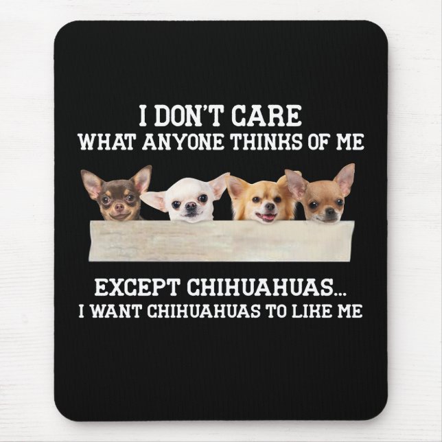 Chihuahua I Don't Care What Anyone Thinks Of Me Mouse Mat (Front)