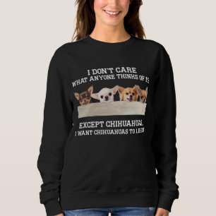 Chihuahua I Don't Care What Anyone Thinks Of Me Sweatshirt