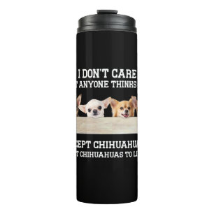 Chihuahua I Don't Care What Anyone Thinks Of Me Thermal Tumbler