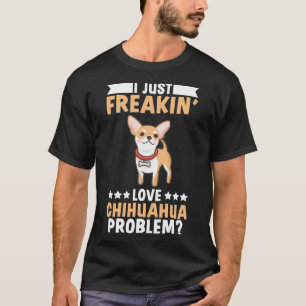 Chihuahua I Just Freakin Love Dogs Problem Paw Dog T-Shirt