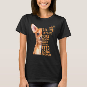 Chihuahua If You Dont Believe They Have Souls T-Shirt