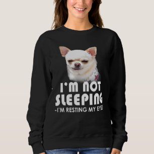 Chihuahua Im Not Sleeping Im Resting My Eyes Dog Sweatshirt