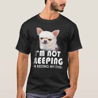 Chihuahua Im Not Sleeping Im Resting My Eyes Dog T-Shirt