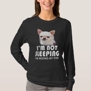 Chihuahua Im Not Sleeping Im Resting My Eyes Dog T-Shirt