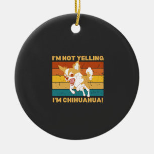 Chihuahua I'm not yelling. Ceramic Tree Decoration