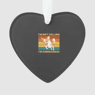 Chihuahua I'm not yelling. Ornament