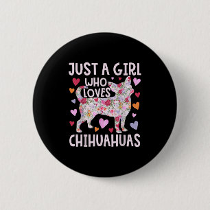 Chihuahua Just A Girl Who Loves Chihuahuas Dog Flo 6 Cm Round Badge