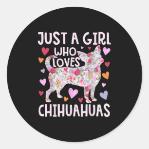 Chihuahua Just A Girl Who Loves Chihuahuas Dog Flo Classic Round Sticker