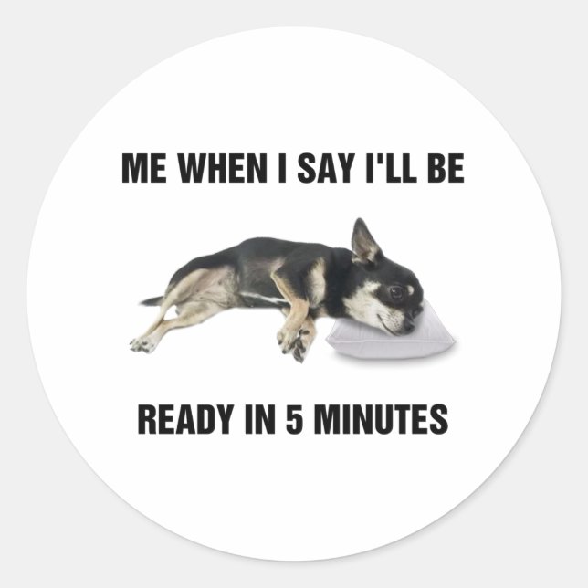 Chihuahua Me When I Say I'll Be Ready In 5 Minutes Classic Round Sticker (Front)