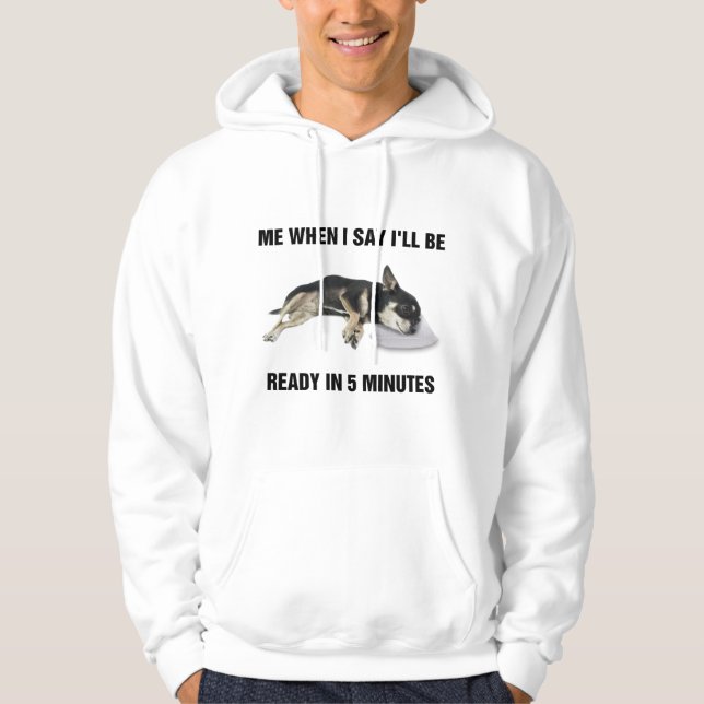 Chihuahua Me When I Say I'll Be Ready In 5 Minutes Hoodie (Front)
