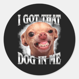Chihuahua Meme Got that Dawg in Humour Funny Dog Classic Round Sticker