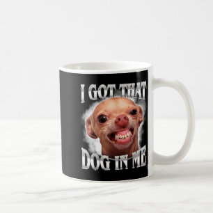 Chihuahua Meme Got that Dawg in Humour Funny Dog Coffee Mug